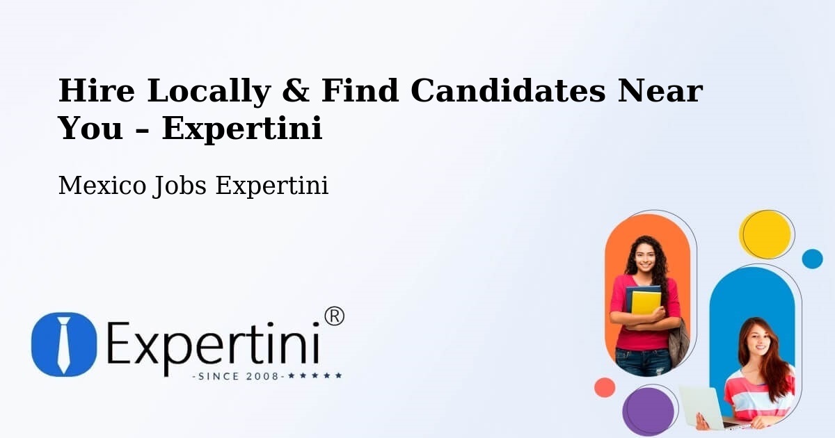 Hire Locally in Temascaltepec – Find Qualified Candidates Near You - Temascaltepec, Mexico Jobs Expertini